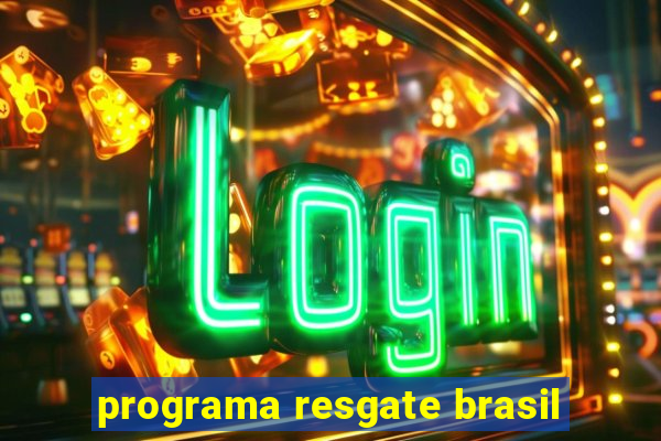 programa resgate brasil